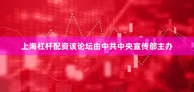 上海杠杆配资该论坛由中共中央宣传部主办