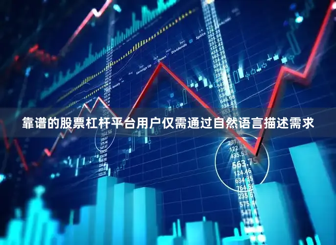 靠谱的股票杠杆平台用户仅需通过自然语言描述需求