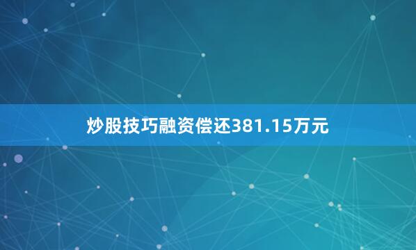 炒股技巧融资偿还381.15万元
