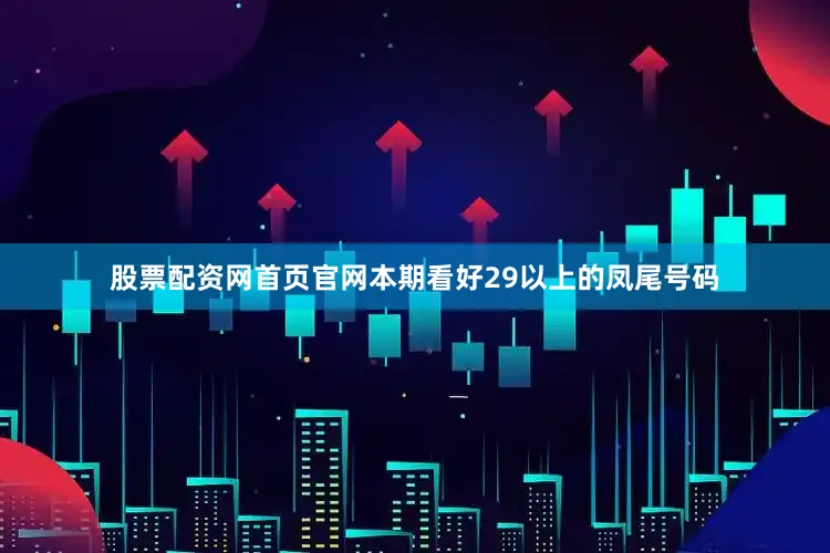 股票配资网首页官网本期看好29以上的凤尾号码